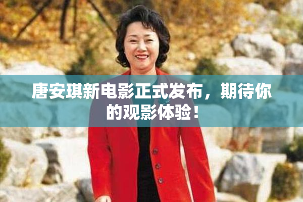 唐安琪新电影正式发布，期待你的观影体验！