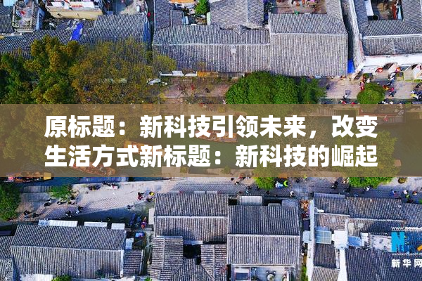 原标题：新科技引领未来，改变生活方式新标题：新科技的崛起，生活方式迎来改变