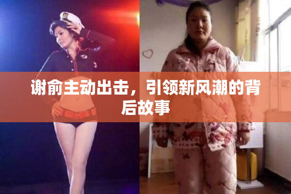 谢俞主动出击，引领新风潮的背后故事