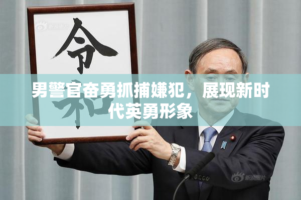 男警官奋勇抓捕嫌犯，展现新时代英勇形象