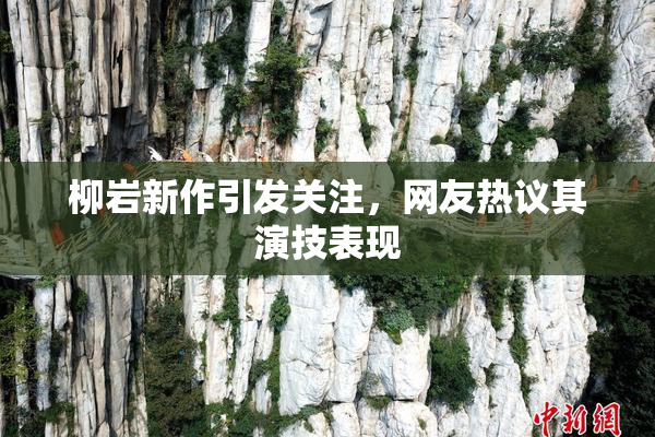 柳岩新作引发关注，网友热议其演技表现