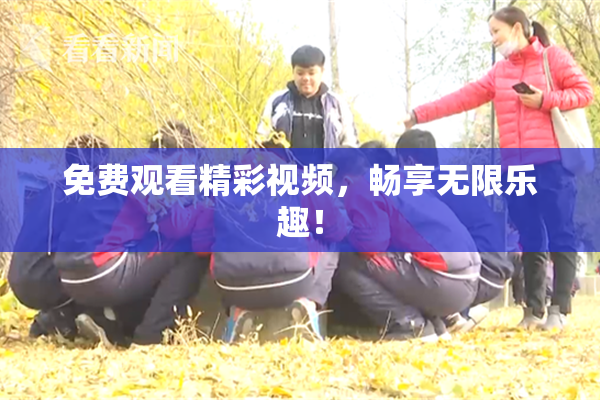 免费观看精彩视频，畅享无限乐趣！