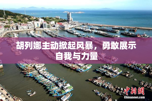 胡列娜主动掀起风暴，勇敢展示自我与力量