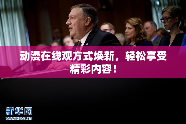 动漫在线观方式焕新，轻松享受精彩内容！