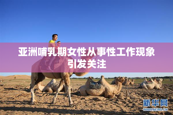 亚洲哺乳期女性从事性工作现象引发关注