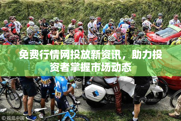 免费行情网投放新资讯，助力投资者掌握市场动态
