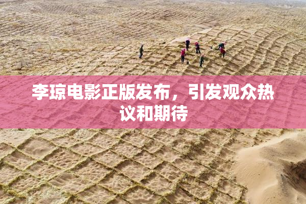 李琼电影正版发布，引发观众热议和期待