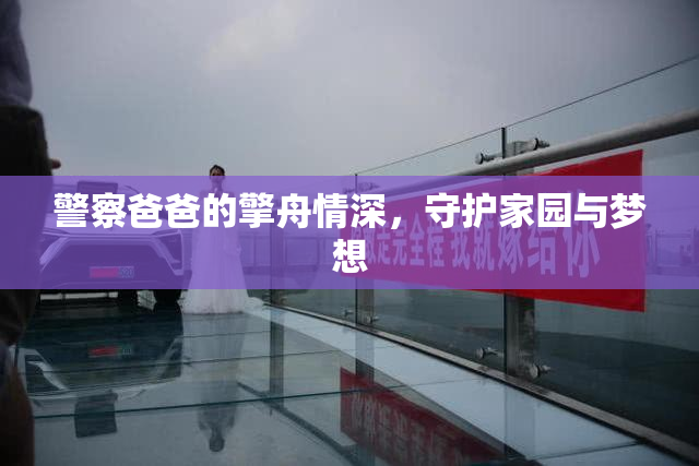 警察爸爸的擎舟情深，守护家园与梦想