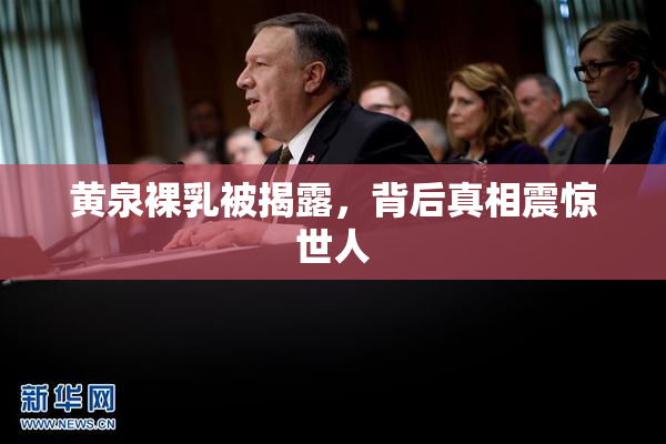 黄泉裸乳被揭露，背后真相震惊世人