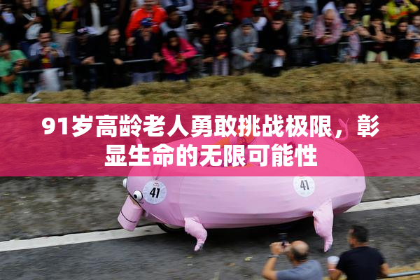 91岁高龄老人勇敢挑战极限，彰显生命的无限可能性