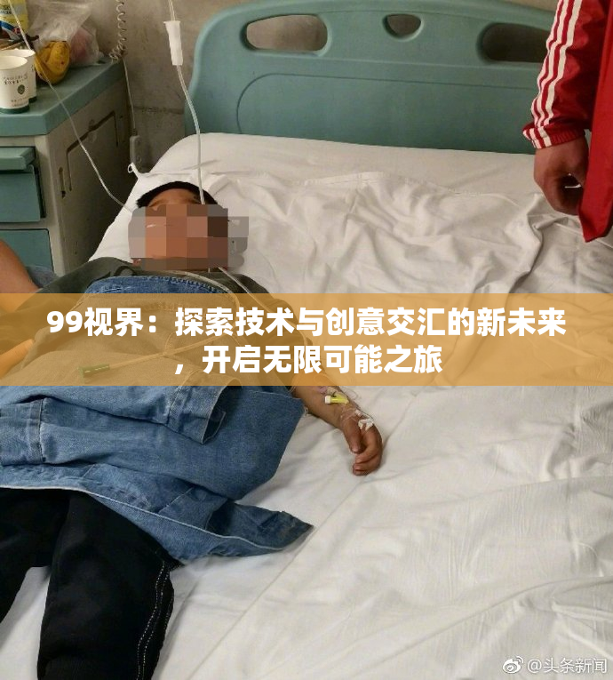 99视界：探索技术与创意交汇的新未来，开启无限可能之旅