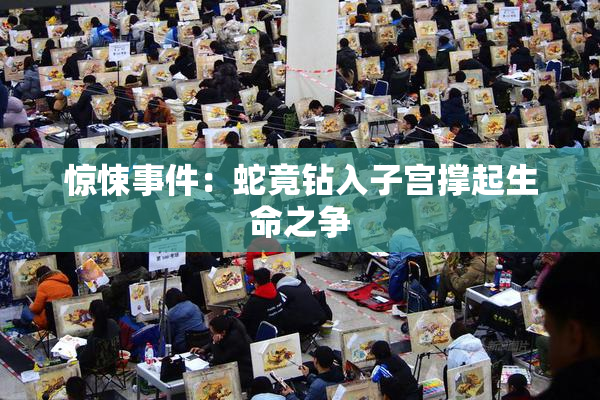 惊悚事件：蛇竟钻入子宫撑起生命之争