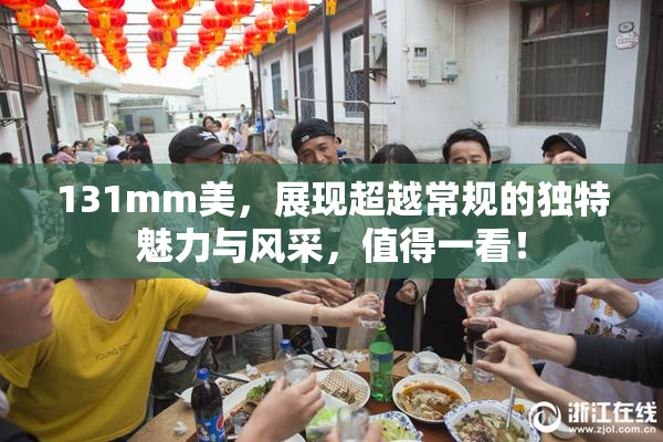131mm美，展现超越常规的独特魅力与风采，值得一看！