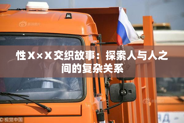 性Ⅹ×Ⅹ交织故事：探索人与人之间的复杂关系