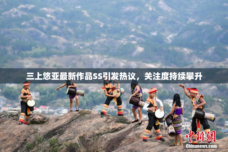 三上悠亚最新作品SS引发热议，关注度持续攀升