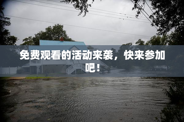 免费观看的活动来袭，快来参加吧！