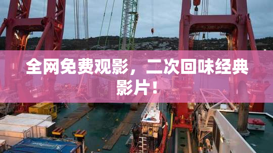 全网免费观影，二次回味经典影片！