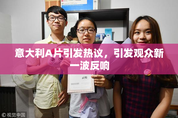 意大利A片引发热议，引发观众新一波反响