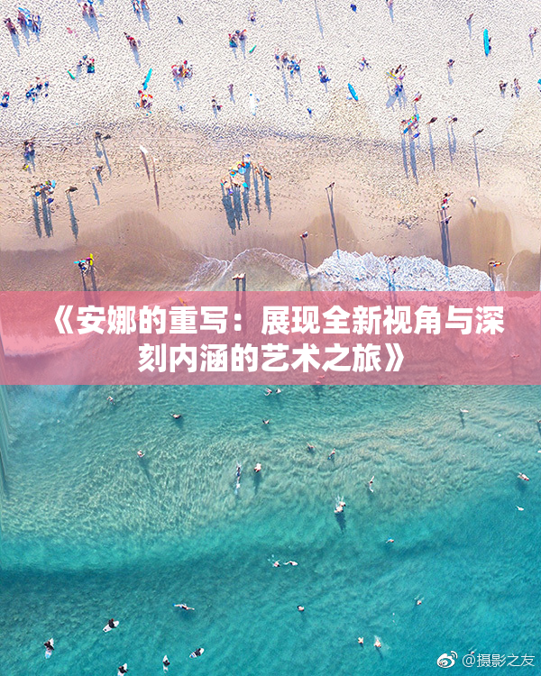 《安娜的重写：展现全新视角与深刻内涵的艺术之旅》