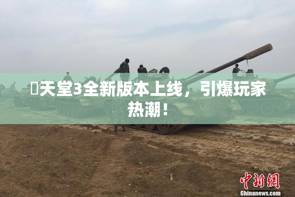 妺天堂3全新版本上线，引爆玩家热潮！