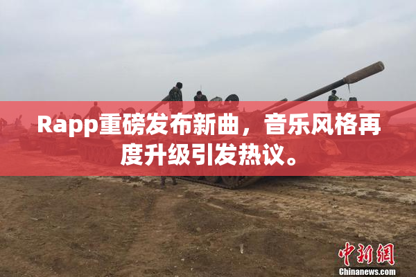 Rapp重磅发布新曲，音乐风格再度升级引发热议。