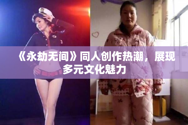 《永劫无间》同人创作热潮，展现多元文化魅力
