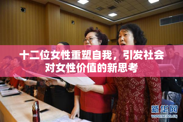 十二位女性重塑自我，引发社会对女性价值的新思考