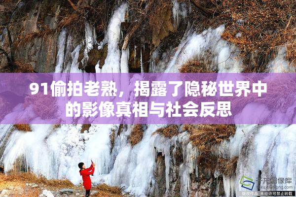 91偷拍老熟，揭露了隐秘世界中的影像真相与社会反思