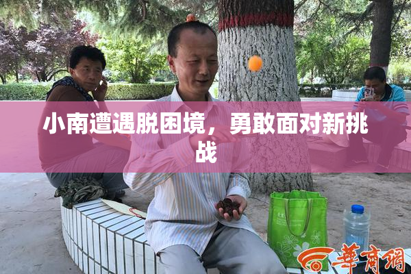 小南遭遇脱困境，勇敢面对新挑战
