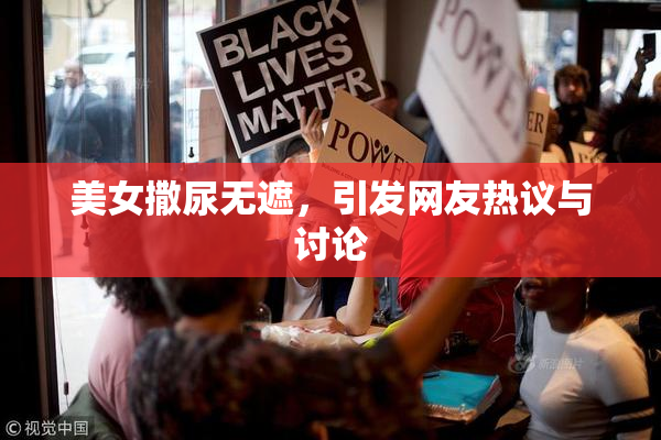 美女撒尿无遮，引发网友热议与讨论