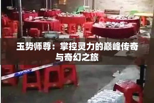 玉势师尊：掌控灵力的巅峰传奇与奇幻之旅