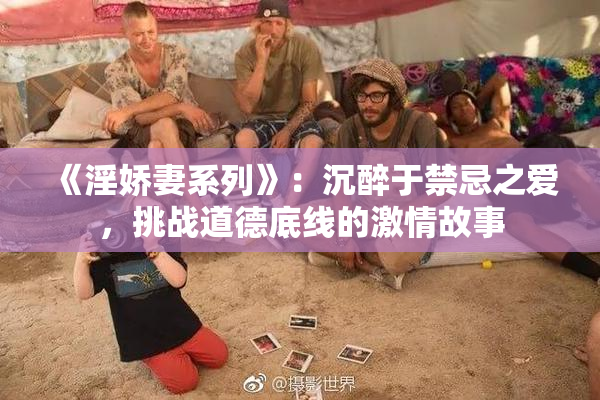 《淫娇妻系列》：沉醉于禁忌之爱，挑战道德底线的激情故事