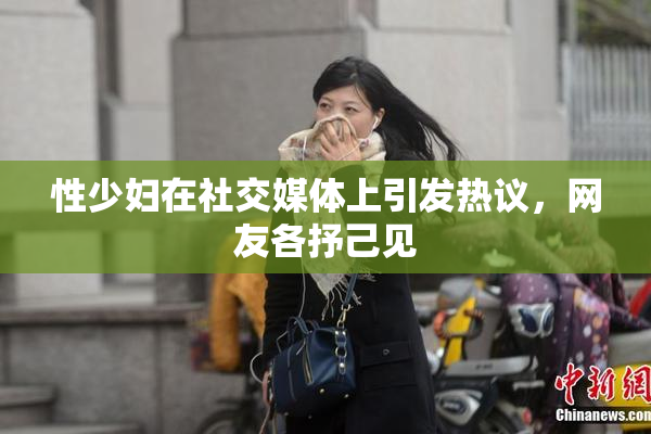 性少妇在社交媒体上引发热议，网友各抒己见