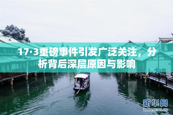 17·3重磅事件引发广泛关注，分析背后深层原因与影响