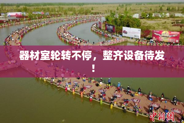 器材室轮转不停，整齐设备待发！