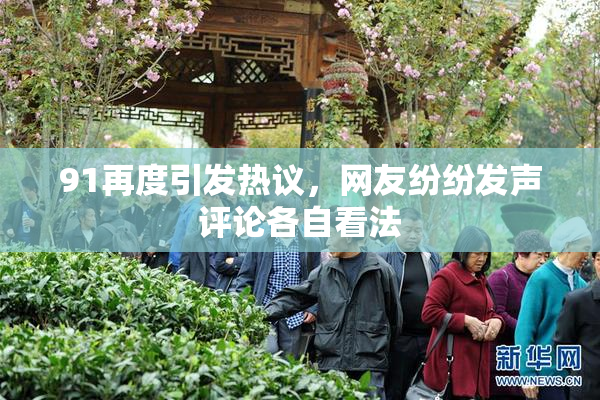 91再度引发热议，网友纷纷发声评论各自看法
