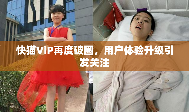快猫ViP再度破圈，用户体验升级引发关注