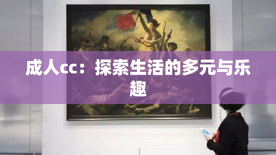 成人cc：探索生活的多元与乐趣