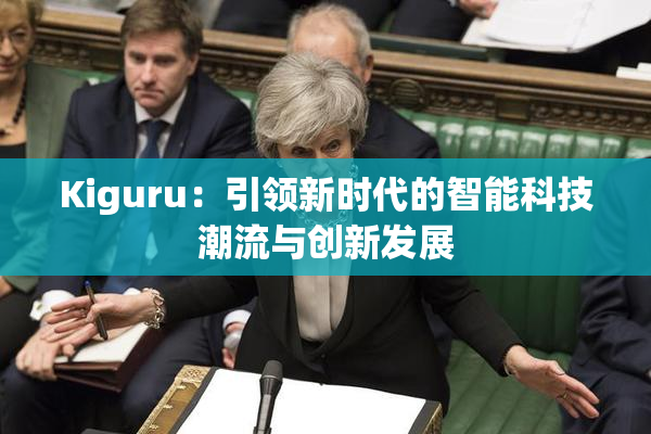 Kiguru：引领新时代的智能科技潮流与创新发展