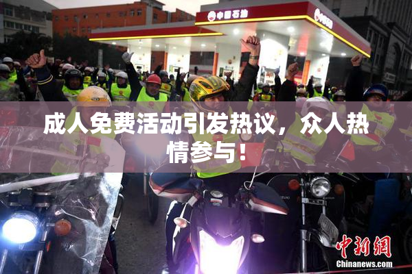 成人免费活动引发热议，众人热情参与！