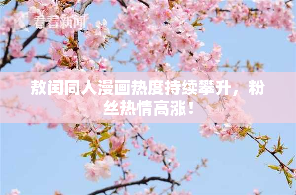 敖闰同人漫画热度持续攀升，粉丝热情高涨！