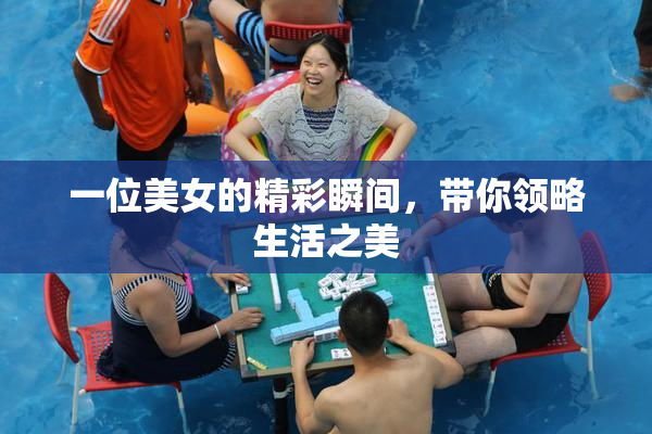 一位美女的精彩瞬间，带你领略生活之美
