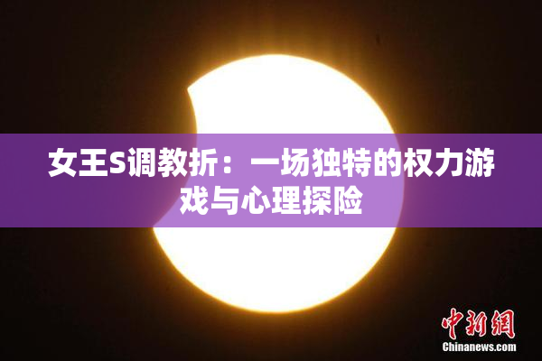 女王S调教折：一场独特的权力游戏与心理探险