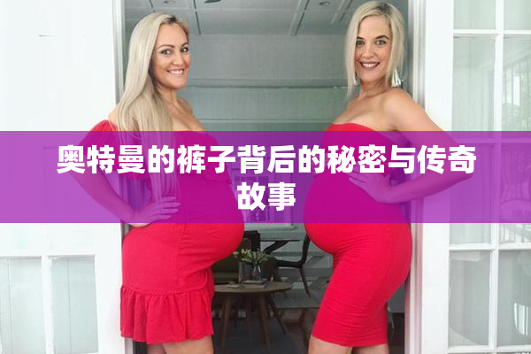 奥特曼的裤子背后的秘密与传奇故事