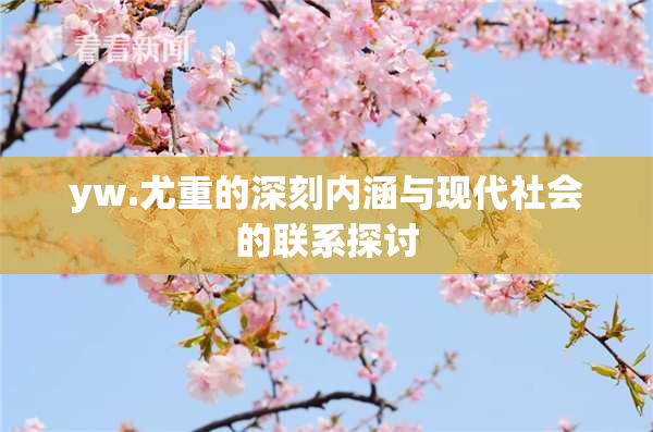 yw.尤重的深刻内涵与现代社会的联系探讨
