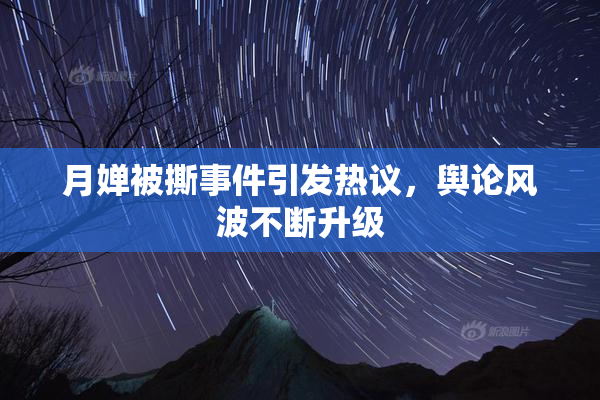 月婵被撕事件引发热议，舆论风波不断升级