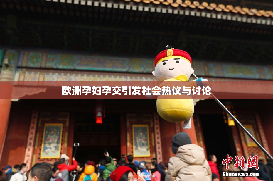 欧洲孕妇孕交引发社会热议与讨论