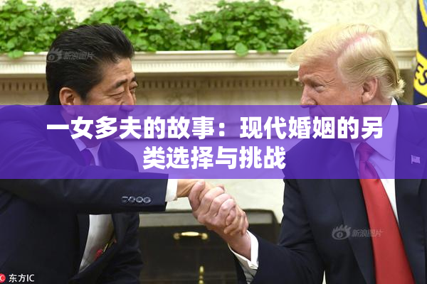 一女多夫的故事：现代婚姻的另类选择与挑战