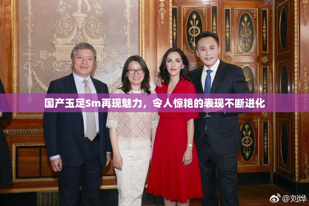 国产玉足Sm再现魅力，令人惊艳的表现不断进化