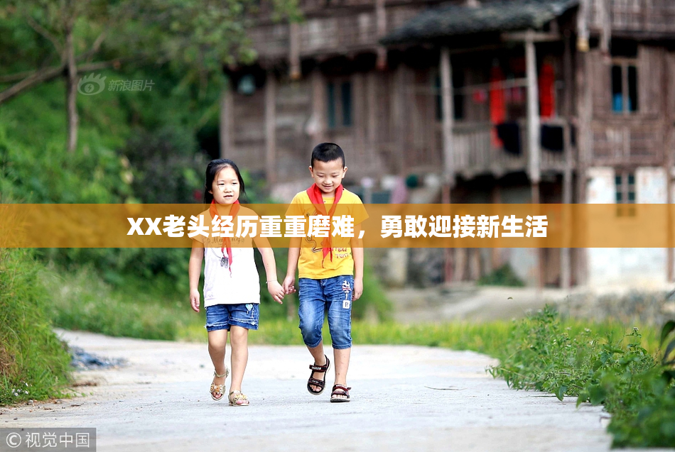 XX老头经历重重磨难，勇敢迎接新生活